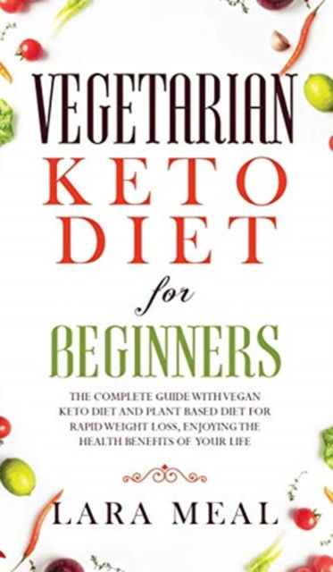 Cover for Lara Meal · Vegetarian keto diet for beginners: The Complete guide with Vegan Keto Diet and Plant-Based Diet for Rapid Weight Loss, Enjoying the Health Benefits of Your Life (Hardcover Book) (2021)