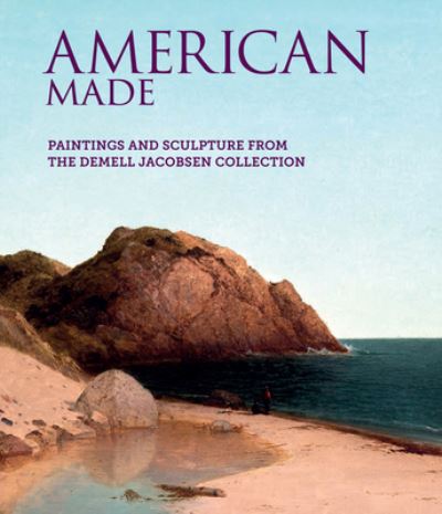 Cover for Elizabeth B Heuer · American Made: Paintings &amp; Sculpture from the Demell Jacobsen Collection (Hardcover Book) (2022)