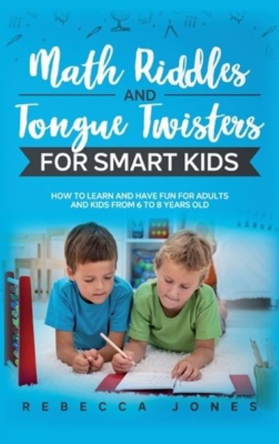 Cover for Rebecca Jones · Math Riddles and Tongue Twisters For Smart Kids: How to Learn and Have Fun for Adults and Kids From 6 to 8 Years Old (Gebundenes Buch) (2020)