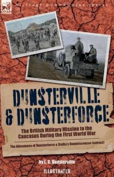 Cover for L C Dunsterville · Dunsterville &amp; Dunsterforce: The British Military Mission to the Caucasus During the First World War (Paperback Bog) (2023)
