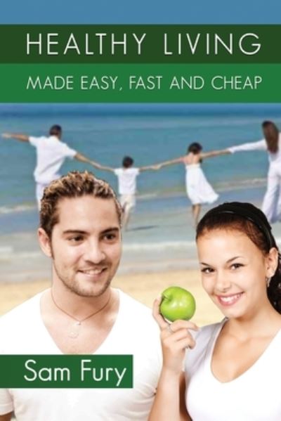 Cover for Sam Fury · Healthy Living Made Easy, Fast and Cheap: How to Save Time and Money Whilst Achieving a Healthy Lifestyle - Survival Fitness (Paperback Book) (2019)