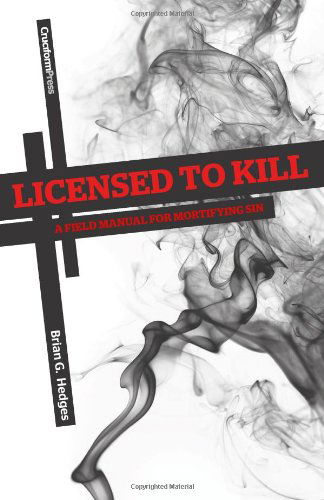 Licensed to Kill: a Field Manual for Mortifying Sin - Brian G. Hedges - Kirjat - Cruciform Press - 9781936760237 - perjantai 1. heinäkuuta 2011