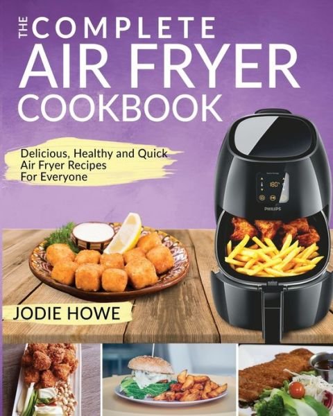 Cover for Jodie Howe · Air Fryer Recipe Book: The Complete Air Fryer Cookbook Delicious, Healthy and Quick Air Fryer Recipes For Everyone (Paperback Book) (2020)