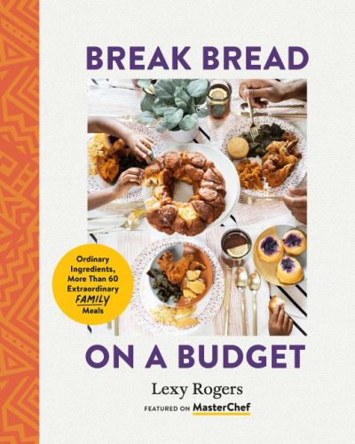 Cover for Rogers, Lexy (Lexy Rogers) · Break Bread on a Budget: Ordinary Ingredients, More Than 60 Extraordinary Family Meals (Paperback Book) (2023)