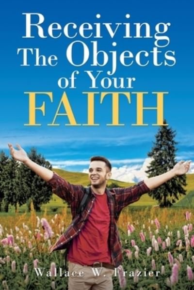Cover for Wallace Frazier · Receiving the Object of Your Faith (Book) (2023)