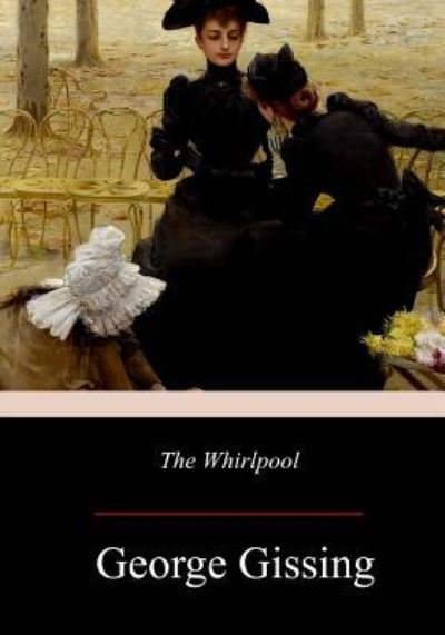 The Whirlpool - George Gissing - Książki - Createspace Independent Publishing Platf - 9781977730237 - 13 października 2017