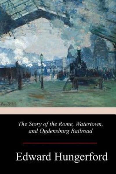 Cover for Edward Hungerford · The Story of the Rome, Watertown, and Ogdensburg Railroad (Paperback Book) (2017)