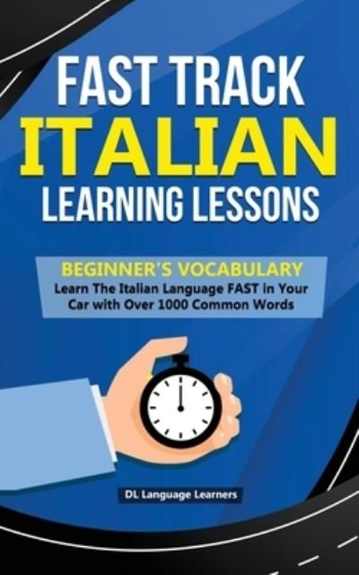 Cover for DL Language Learners · Fast Track Italian Learning Lessons - Beginner's Vocabulary: Learn The Italian Language FAST in Your Car with Over 1000 Common Words (Paperback Bog) (2019)