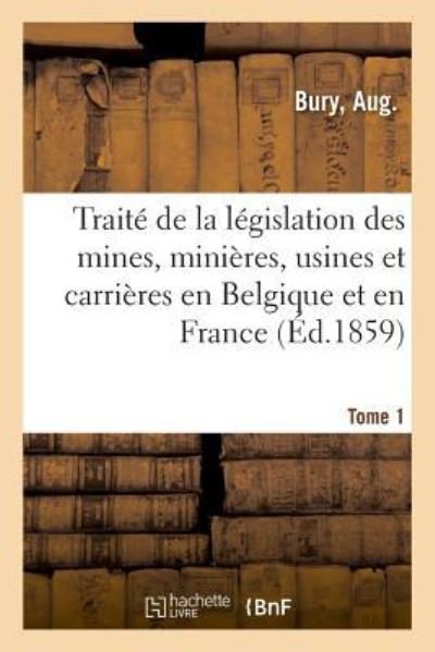 Cover for Aug Bury · Traite de la Legislation Des Mines, Minieres, Usines Et Carrieres En Belgique Et En France (Pocketbok) (2018)