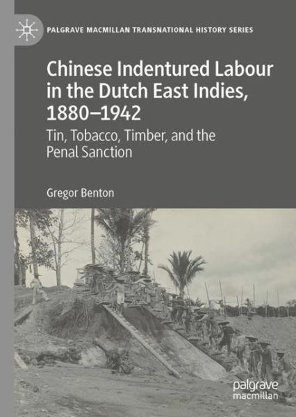 Cover for Gregor Benton · Chinese Indentured Labour in the Dutch East Indies, 1880–1942: Tin, Tobacco, Timber, and the Penal Sanction - Palgrave Macmillan Transnational History Series (Hardcover Book) [2022 edition] (2022)