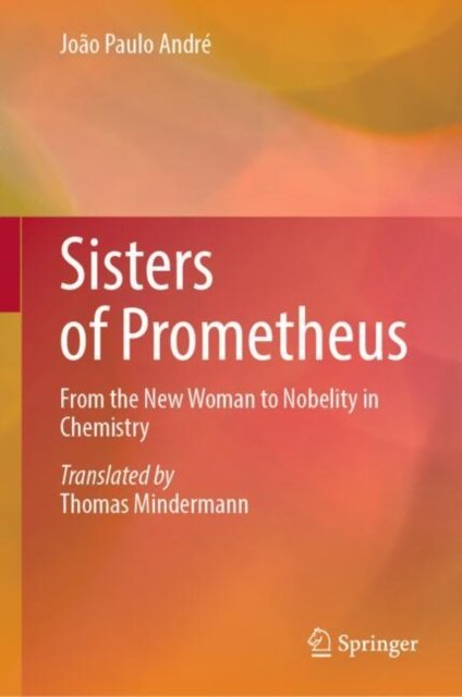 Joao Paulo Andre · Sisters of Prometheus: From the New Woman to Nobelity in Chemistry (Hardcover Book) [2024 edition] (2024)