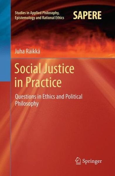 Cover for Juha Raikka · Social Justice in Practice: Questions in Ethics and Political Philosophy - Studies in Applied Philosophy, Epistemology and Rational Ethics (Paperback Bog) [Softcover reprint of the original 1st ed. 2014 edition] (2016)