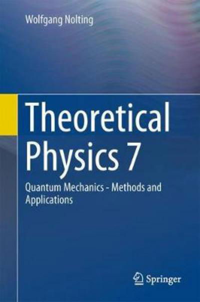 Cover for Wolfgang Nolting · Theoretical Physics 7: Quantum Mechanics - Methods and Applications (Hardcover Book) [1st ed. 2017 edition] (2017)