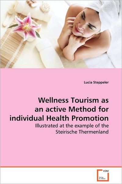 Cover for Lucia Steppeler · Wellness Tourism As an Active Method for Individual Health Promotion: Illustrated at the Example of the Steirische Thermenland (Paperback Book) (2009)