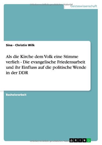 Cover for Sina -. Christin Wilk · Als Die Kirche Dem Volk Eine Stimme Verlieh - Die Evangelische Friedensarbeit Und Ihr Einfluss Auf Die Politische Wende in Der Ddr (Paperback Book) [German edition] (2012)