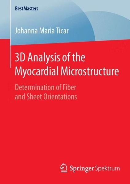 Johanna Maria Ticar · 3D Analysis of the Myocardial Microstructure: Determination of Fiber and Sheet Orientations - BestMasters (Pocketbok) [1st ed. 2016 edition] (2015)