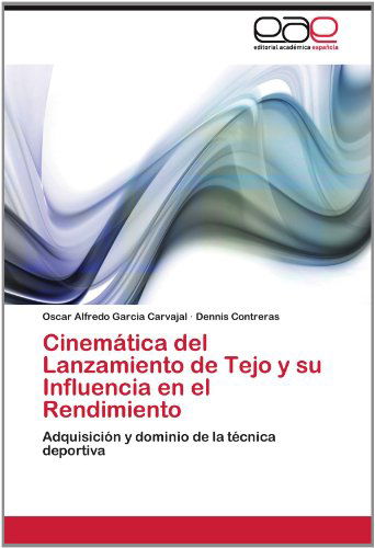 Cover for Dennis Contreras · Cinemática Del Lanzamiento De Tejo Y Su Influencia en El Rendimiento: Adquisición Y Dominio De La Técnica Deportiva (Paperback Book) [Spanish edition] (2012)