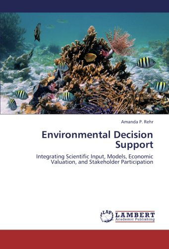 Environmental Decision Support: Integrating Scientific Input, Models, Economic Valuation, and Stakeholder Participation - Amanda P. Rehr - Books - LAP LAMBERT Academic Publishing - 9783659229237 - September 7, 2012