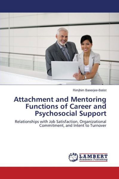 Cover for Rimjhim Banerjee-batist · Attachment and Mentoring Functions of Career and Psychosocial Support: Relationships with Job Satisfaction, Organizational Commitment, and Intent to Turnover (Paperback Bog) (2014)