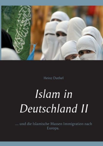Cover for Heinz Duthel · Islam in Deutschland II: ....und die Islamische Massen Immigration nach Europa. (Paperback Book) (2016)
