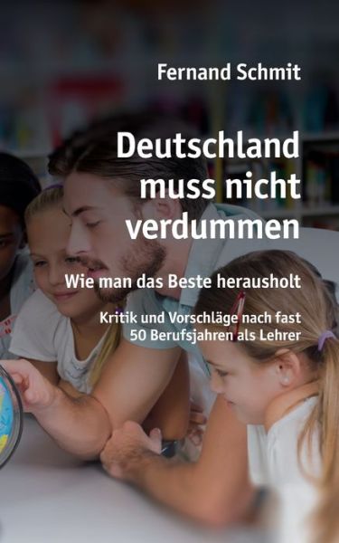 Cover for Fernand Schmit · Deutschland muss nicht verdummen: Wie man das Beste herausholt - Kritik und Vorschlage nach fast 50 Berufsjahren als Lehrer (Paperback Book) (2020)