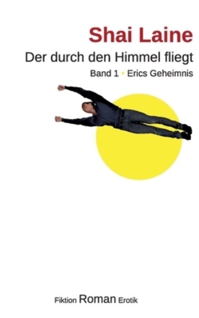Cover for Shai Laine · Der durch den Himmel fliegt: Band 1 Erics Geheimnis (Paperback Book) (2021)