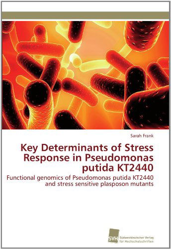 Cover for Sarah Frank · Key Determinants of Stress Response in Pseudomonas Putida Kt2440: Functional Genomics of Pseudomonas Putida Kt2440 and Stress Sensitive Plasposon Mutants (Paperback Book) (2011)