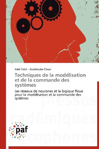 Cover for Abdelkader Chaari · Techniques De La Modélisation et De La Commande Des Systèmes: Les Réseaux De Neurones et La Logique Floue Pour La Modélisation et La Commande Des Systèmes (Taschenbuch) [French edition] (2018)