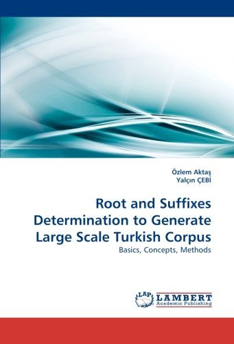 Root and Suffixes Determination to Generate Large Scale Turkish Corpus: Basics, Concepts, Methods - Yalçin Çebi - Books - LAP LAMBERT Academic Publishing - 9783838394237 - August 12, 2010