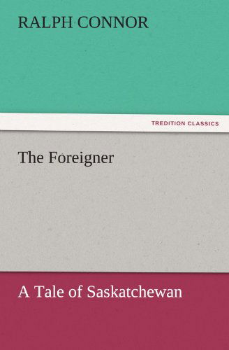 Cover for Ralph Connor · The Foreigner a Tale of Saskatchewan (Tredition Classics) (Taschenbuch) (2011)
