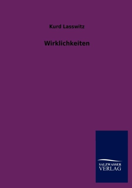 Wirklichkeiten - Kurd Lasswitz - Bøger - Salzwasser-Verlag Gmbh - 9783846003237 - 5. september 2012