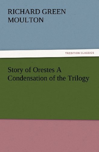 Cover for Richard Green Moulton · Story of Orestes a Condensation of the Trilogy (Tredition Classics) (Paperback Book) (2012)