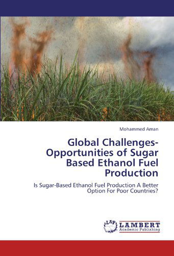 Cover for Mohammed Aman · Global Challenges-opportunities of Sugar Based Ethanol Fuel Production: is Sugar-based Ethanol Fuel Production a Better Option for Poor Countries? (Taschenbuch) (2012)