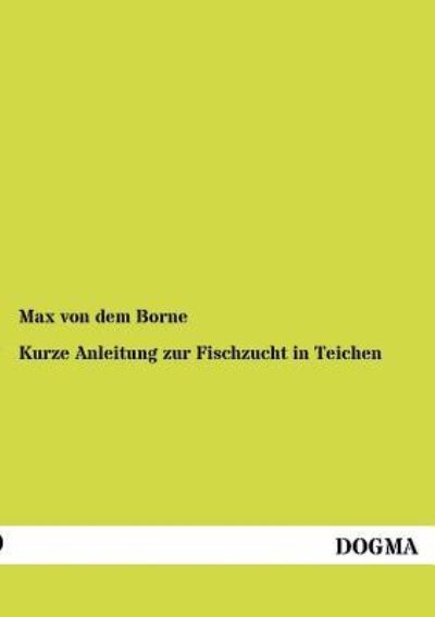 Kurze Anleitung zur Fischzucht in Teichen - Max Von Dem Borne - Books - Dogma - 9783954546237 - June 8, 2012