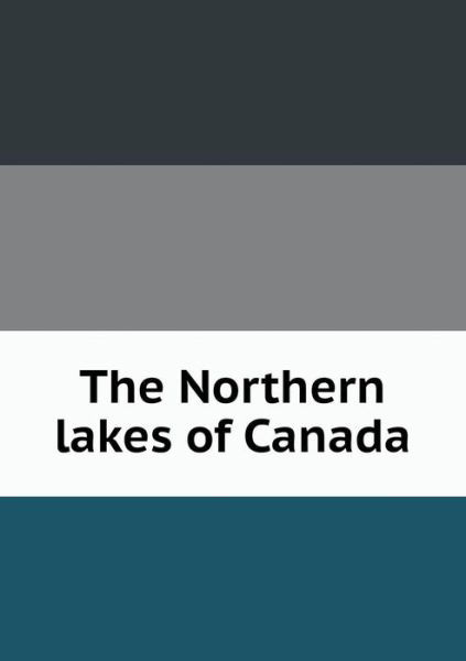 Cover for Barlow Cumberland · The Northern Lakes of Canada (Paperback Book) (2015)