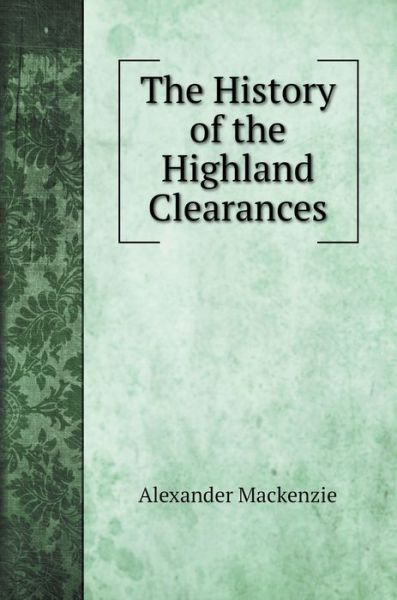 Cover for Alexander MacKenzie · The History of the Highland Clearances (Hardcover Book) (2022)