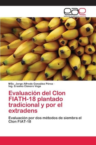 Cover for Msc Jorge Alfredo González Pérez · Evaluacion del Clon FIATH-18 plantado tradicional y por el extradens (Taschenbuch) (2018)