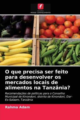 Cover for Rahma Adam · O que precisa ser feito para desenvolver os mercados locais de alimentos na Tanzania? (Paperback Book) (2021)