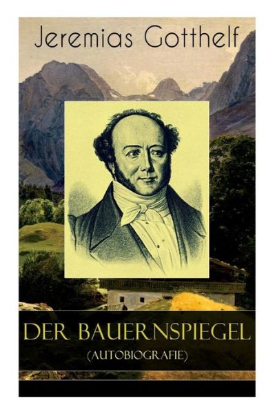 Der Bauernspiegel (Autobiografie) - Jeremias Gotthelf - Livres - e-artnow - 9788027319237 - 5 avril 2018