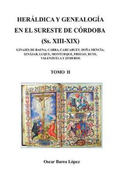 HERALDICA Y GENEALOGIA EN EL SURESTE DE CORDOBA (Ss. XIII-XIX). LINAJES DE BAENA, CABRA, CARCABUEY, DONA MENCIA, IZNAJAR, LUQUE, MONTURQUE, PRIEGO, RUTE, VALENZUELA Y ZUHEROS - TOMO II - Oscar Lopez Barea - Books - Bubok Publishing S.L. - 9788468662237 - January 31, 2015