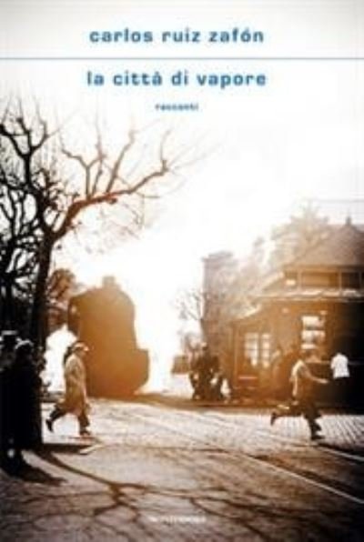 Cover for Carlos Ruiz Zafon · La citta di vapore (Gebundenes Buch) (2021)