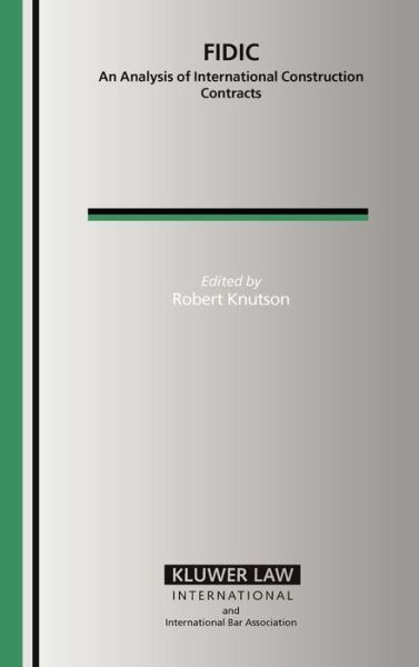 FIDIC: An Analysis of International Construction Contracts - International Bar Association Series Set - Wilfred Abraham - Books - Kluwer Law International - 9789041123237 - December 1, 2004