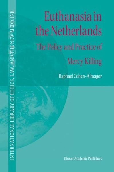 R. Cohen-Almagor · Euthanasia in the Netherlands: The Policy and Practice of Mercy Killing - International Library of Ethics, Law, and the New Medicine (Paperback Book) [Softcover reprint of the original 1st ed. 2004 edition] (2010)