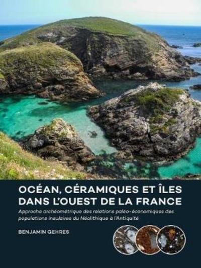 Cover for Benjamin Gehres · Ocean, ceramiques et iles dans l'ouest de la France: Approche archeometrique des relations paleo-economiques des populations insulaires du Neolithique a l'Antiquite (Paperback Book) (2018)
