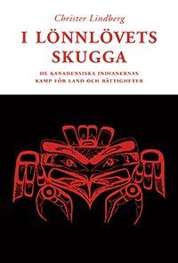 Cover for Christer Lindberg · I lönnlövets skugga : de kanadensiska indianernas kamp för land och rättigh (Book) (2010)
