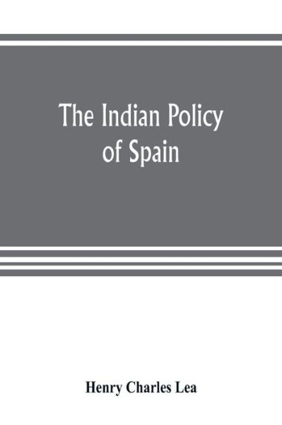 Cover for Henry Charles Lea · The Indian policy of Spain (Pocketbok) (2019)