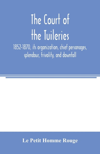 Cover for Le Petit Homme Rouge · The court of the Tuileries, 1852-1870, its organization, chief personages, splendour, frivolity, and downfall (Paperback Book) (2020)