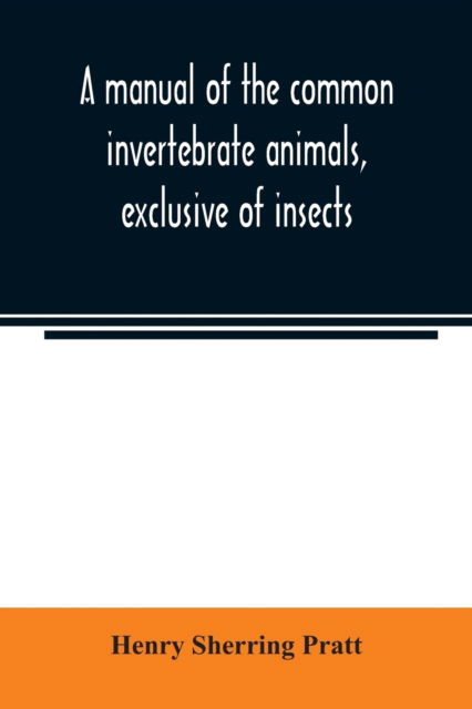 Cover for Henry Sherring Pratt · A manual of the common invertebrate animals, exclusive of insects (Paperback Book) (2020)