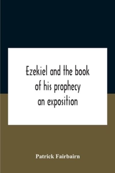 Ezekiel And The Book Of His Prophecy: An Exposition - Patrick Fairbairn - Books - Alpha Edition - 9789354188237 - October 29, 2020