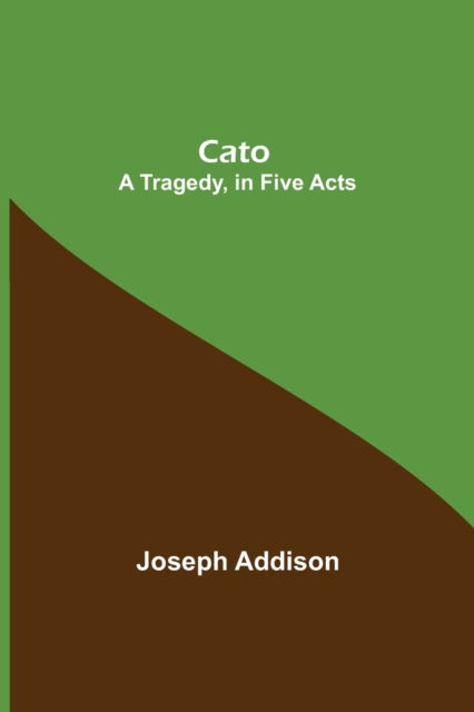 Cover for Joseph Addison · Cato; A Tragedy, in Five Acts (Taschenbuch) (2021)